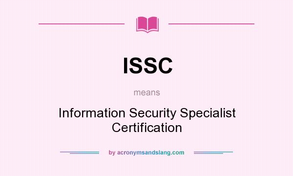 What does ISSC mean? It stands for Information Security Specialist Certification