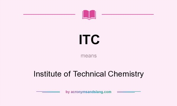 What does ITC mean? It stands for Institute of Technical Chemistry