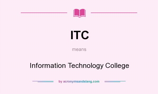 What does ITC mean? It stands for Information Technology College
