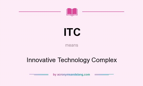 What does ITC mean? It stands for Innovative Technology Complex