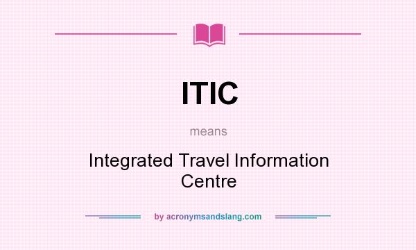 What does ITIC mean? It stands for Integrated Travel Information Centre
