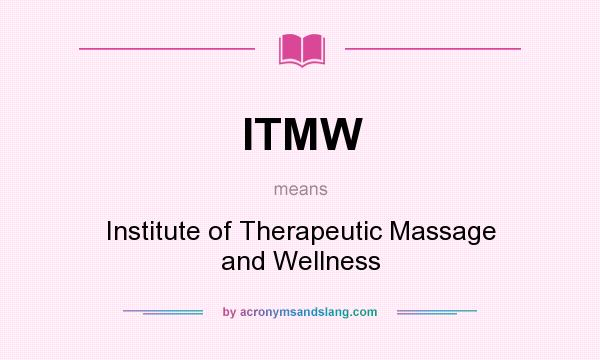 What does ITMW mean? It stands for Institute of Therapeutic Massage and Wellness