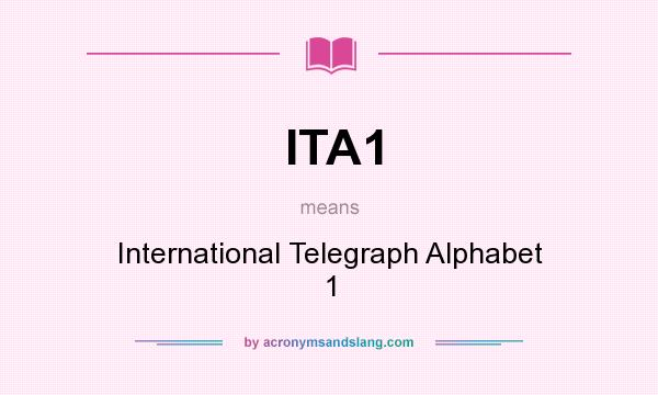 What does ITA1 mean? It stands for International Telegraph Alphabet 1