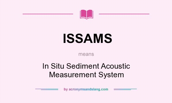 What does ISSAMS mean? It stands for In Situ Sediment Acoustic Measurement System