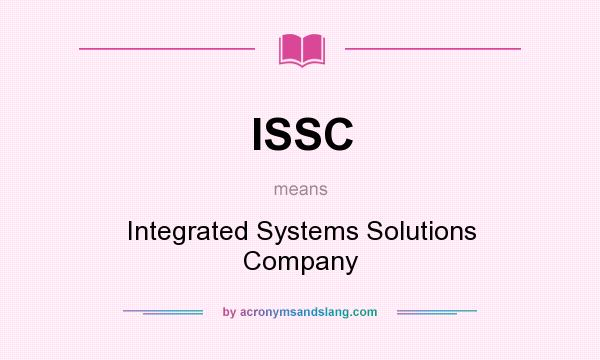 What does ISSC mean? It stands for Integrated Systems Solutions Company