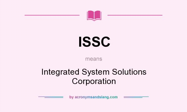 What does ISSC mean? It stands for Integrated System Solutions Corporation