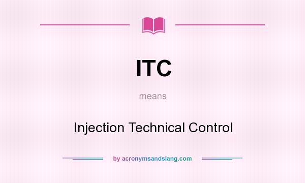 What does ITC mean? It stands for Injection Technical Control