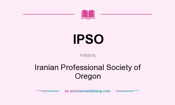 What does IPSO mean? It stands for Iranian Professional Society of Oregon