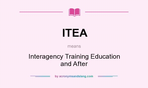 What does ITEA mean? It stands for Interagency Training Education and After