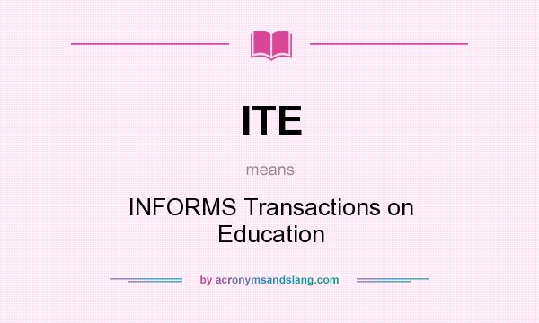 What does ITE mean? It stands for INFORMS Transactions on Education