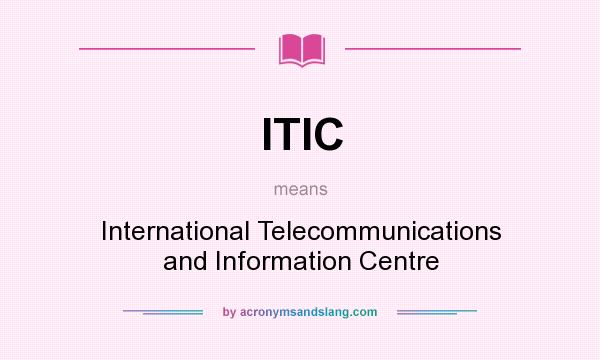 What does ITIC mean? It stands for International Telecommunications and Information Centre