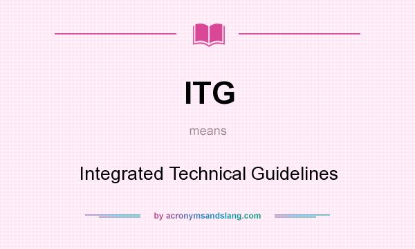 What does ITG mean? It stands for Integrated Technical Guidelines