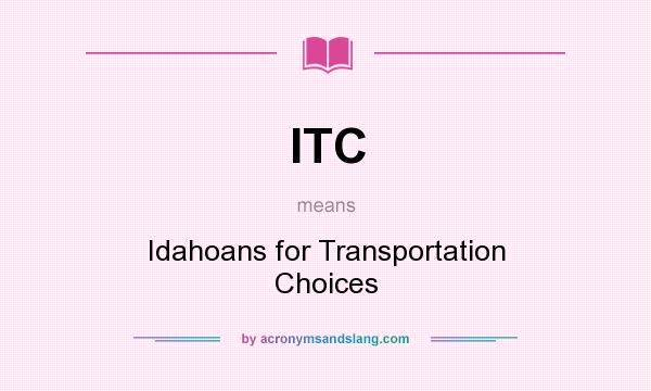What does ITC mean? It stands for Idahoans for Transportation Choices