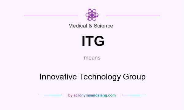 What does ITG mean? It stands for Innovative Technology Group