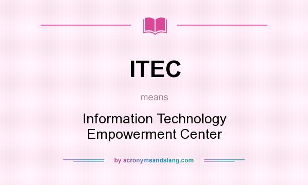What does ITEC mean? It stands for Information Technology Empowerment Center