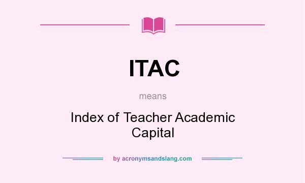 What does ITAC mean? It stands for Index of Teacher Academic Capital