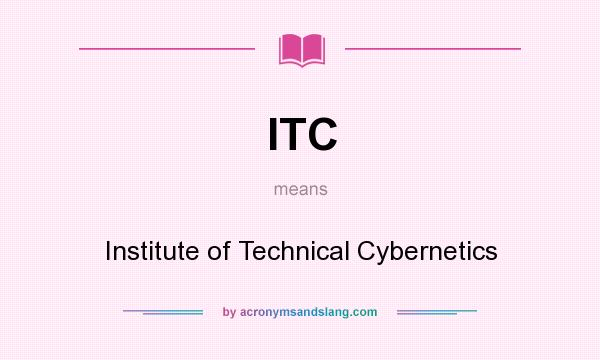 What does ITC mean? It stands for Institute of Technical Cybernetics