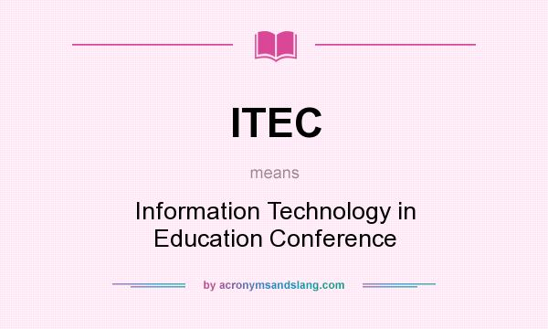 What does ITEC mean? It stands for Information Technology in Education Conference