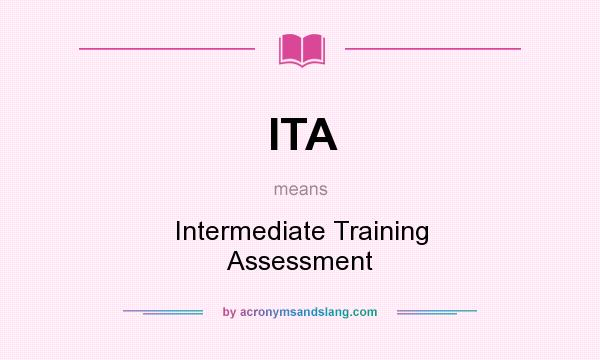 What does ITA mean? It stands for Intermediate Training Assessment