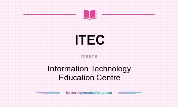 What does ITEC mean? It stands for Information Technology Education Centre