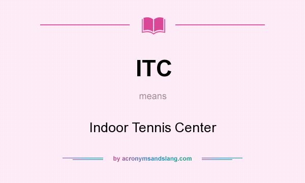 What does ITC mean? It stands for Indoor Tennis Center