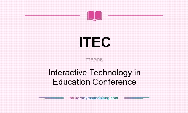 What does ITEC mean? It stands for Interactive Technology in Education Conference