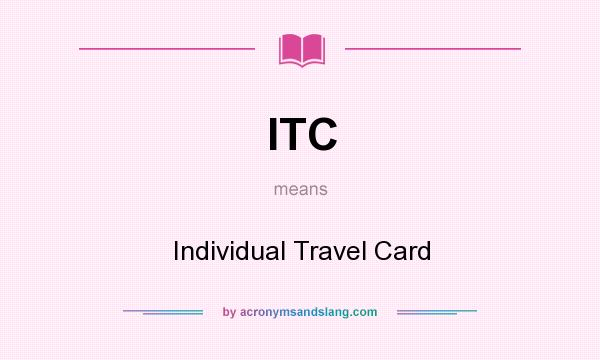 What does ITC mean? It stands for Individual Travel Card