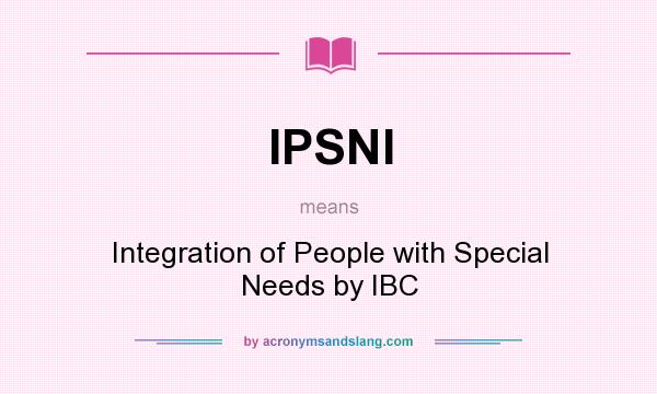 What does IPSNI mean? It stands for Integration of People with Special Needs by IBC