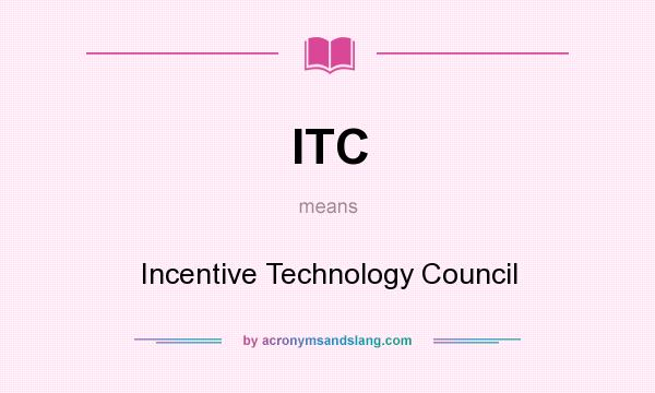 What does ITC mean? It stands for Incentive Technology Council