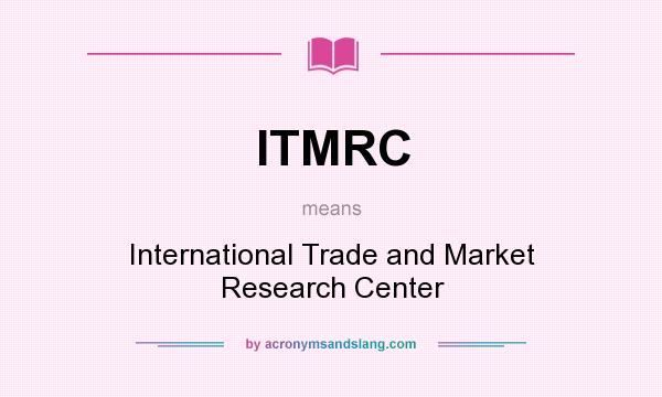 What does ITMRC mean? It stands for International Trade and Market Research Center