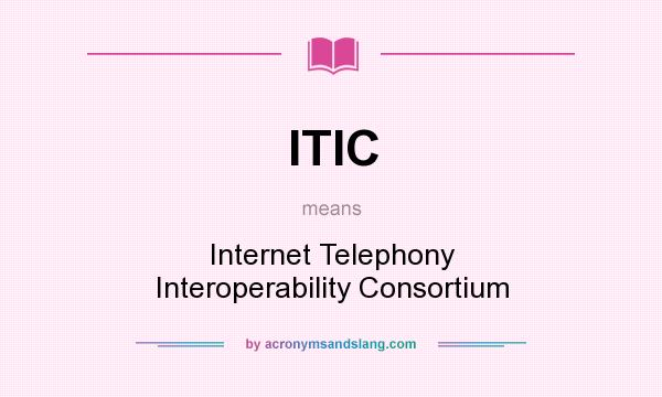 What does ITIC mean? It stands for Internet Telephony Interoperability Consortium