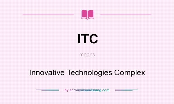 What does ITC mean? It stands for Innovative Technologies Complex