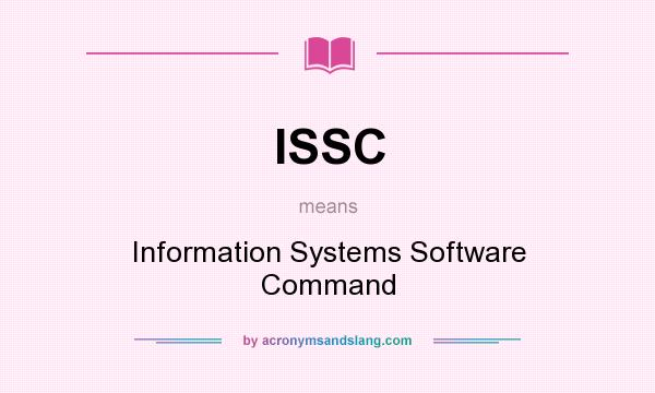 What does ISSC mean? It stands for Information Systems Software Command