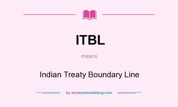 What does ITBL mean? It stands for Indian Treaty Boundary Line