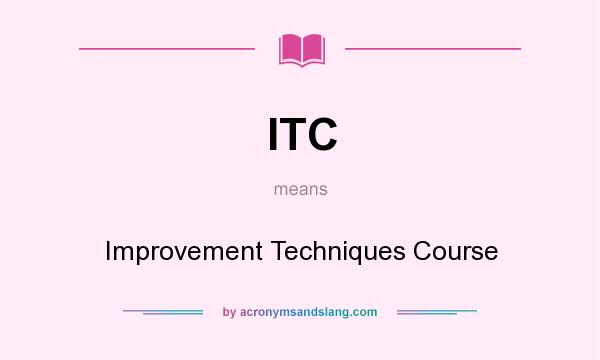 What does ITC mean? It stands for Improvement Techniques Course