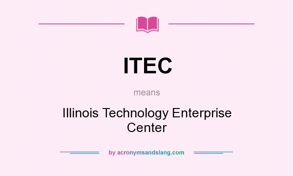 What does ITEC mean? It stands for Illinois Technology Enterprise Center