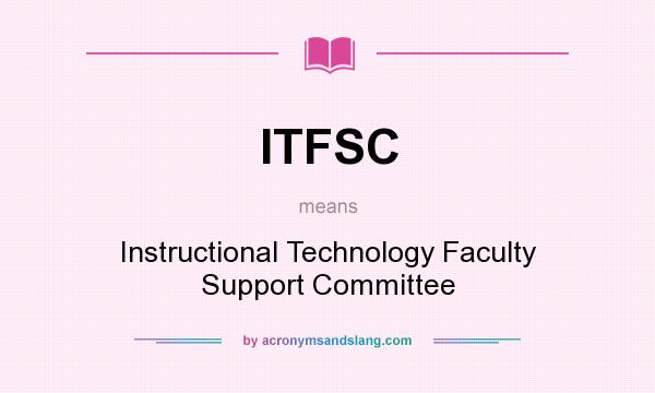 What does ITFSC mean? It stands for Instructional Technology Faculty Support Committee