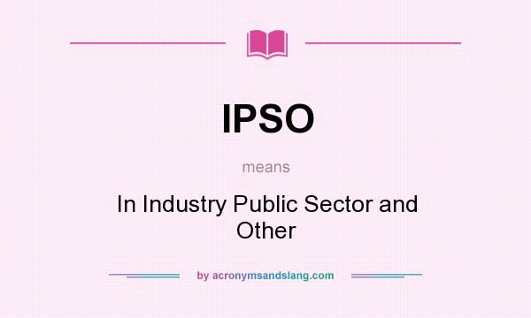 What does IPSO mean? It stands for In Industry Public Sector and Other