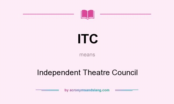 What does ITC mean? It stands for Independent Theatre Council