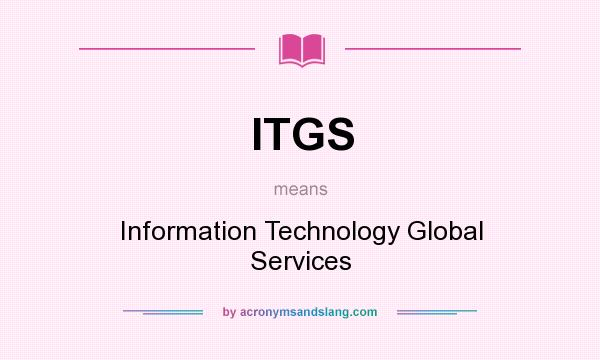 What does ITGS mean? It stands for Information Technology Global Services