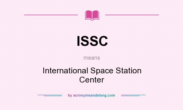 What does ISSC mean? It stands for International Space Station Center
