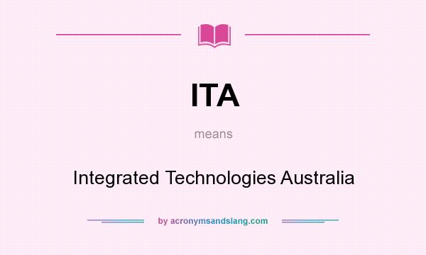 What does ITA mean? It stands for Integrated Technologies Australia
