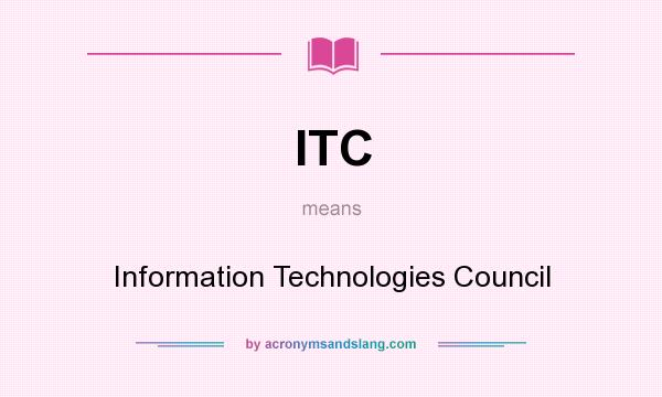 What does ITC mean? It stands for Information Technologies Council