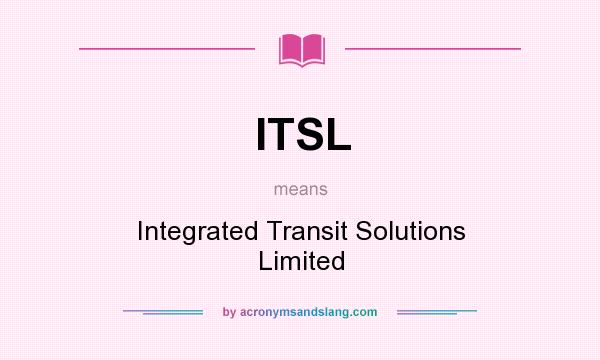 What does ITSL mean? It stands for Integrated Transit Solutions Limited