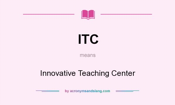 What does ITC mean? It stands for Innovative Teaching Center
