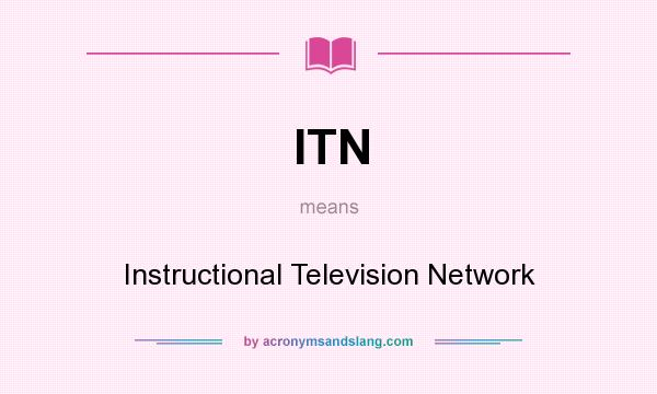 What does ITN mean? It stands for Instructional Television Network