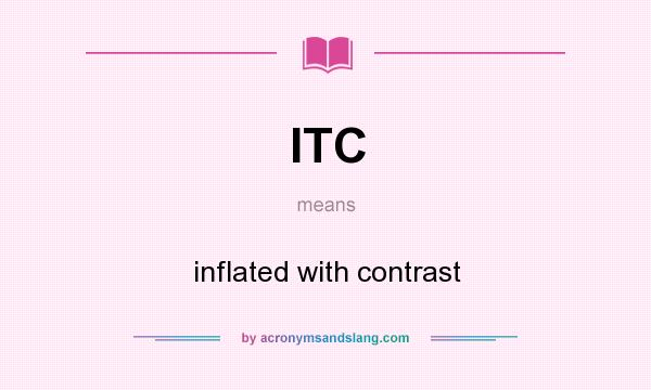 What does ITC mean? It stands for inflated with contrast
