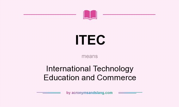What does ITEC mean? It stands for International Technology Education and Commerce