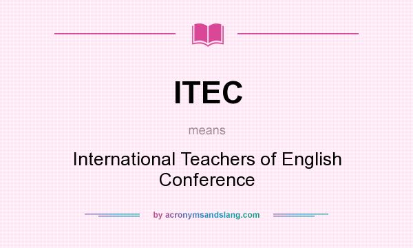 What does ITEC mean? It stands for International Teachers of English Conference