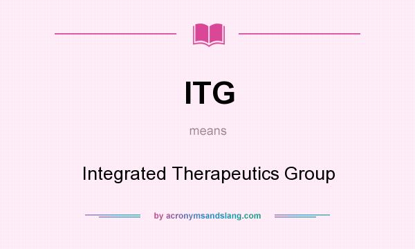 What does ITG mean? It stands for Integrated Therapeutics Group